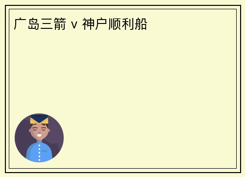广岛三箭 v 神户顺利船